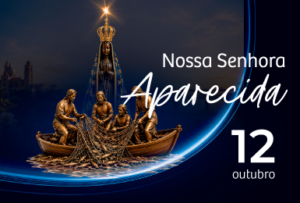 12 de outubro - Feriado Nossa Senhora Aparecida.